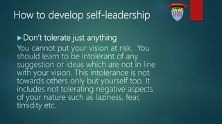 How to develop self-leadership
Don’t tolerate just anything
You cannot put your vision at risk. You
should learn to be in...