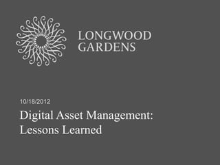 10/18/2012

Digital Asset Management:
Lessons Learned
 