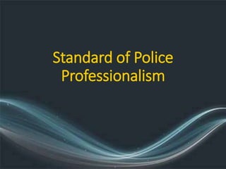 Standard of Police
Professionalism
 