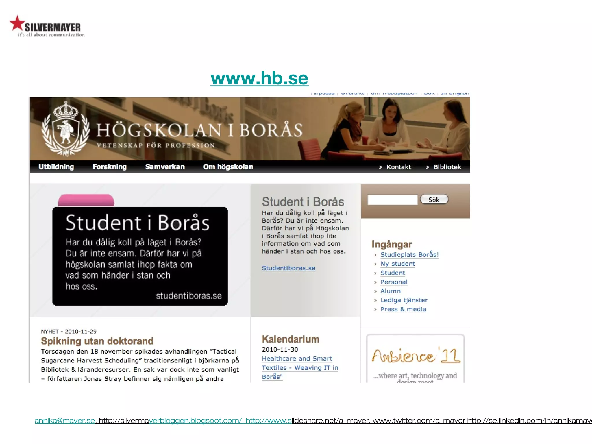 annika@mayer.se. http://silvermayerbloggen.blogspot.com/, http://www.slideshare.net/a_mayer, www.twitter.com/a_mayer http://se.linkedin.com/in/annikamaye
www.hb.se
 