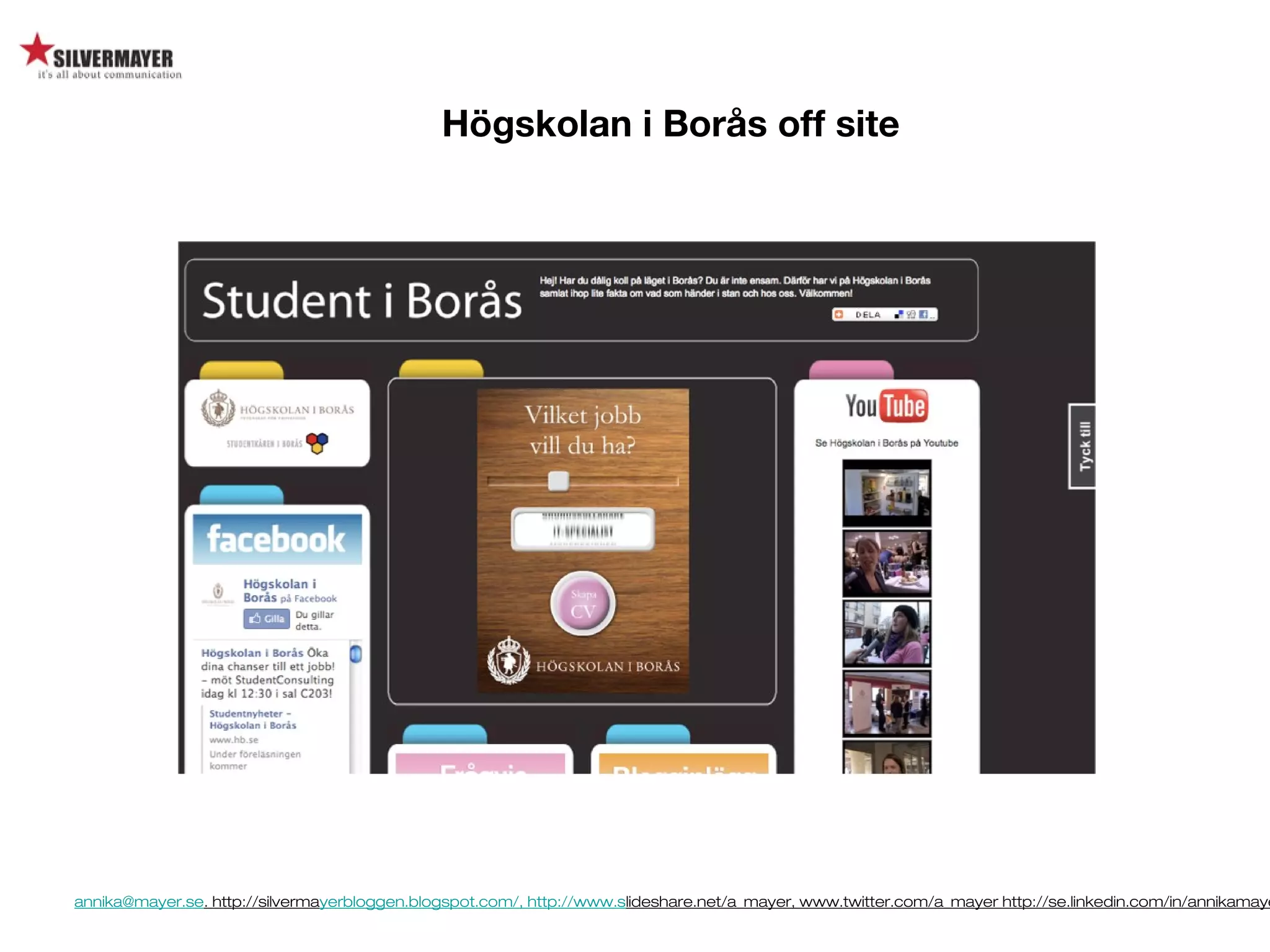 annika@mayer.se. http://silvermayerbloggen.blogspot.com/, http://www.slideshare.net/a_mayer, www.twitter.com/a_mayer http://se.linkedin.com/in/annikamaye
Högskolan i Borås off site
 