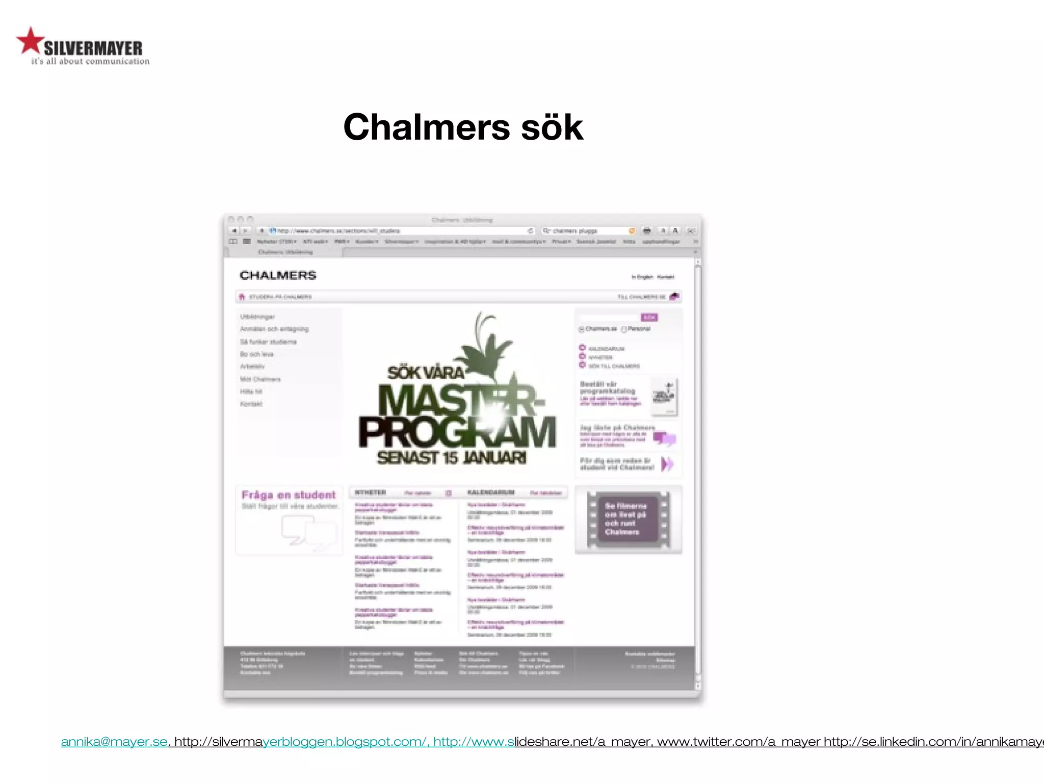 annika@mayer.se. http://silvermayerbloggen.blogspot.com/, http://www.slideshare.net/a_mayer, www.twitter.com/a_mayer http://se.linkedin.com/in/annikamaye
Chalmers sök
 