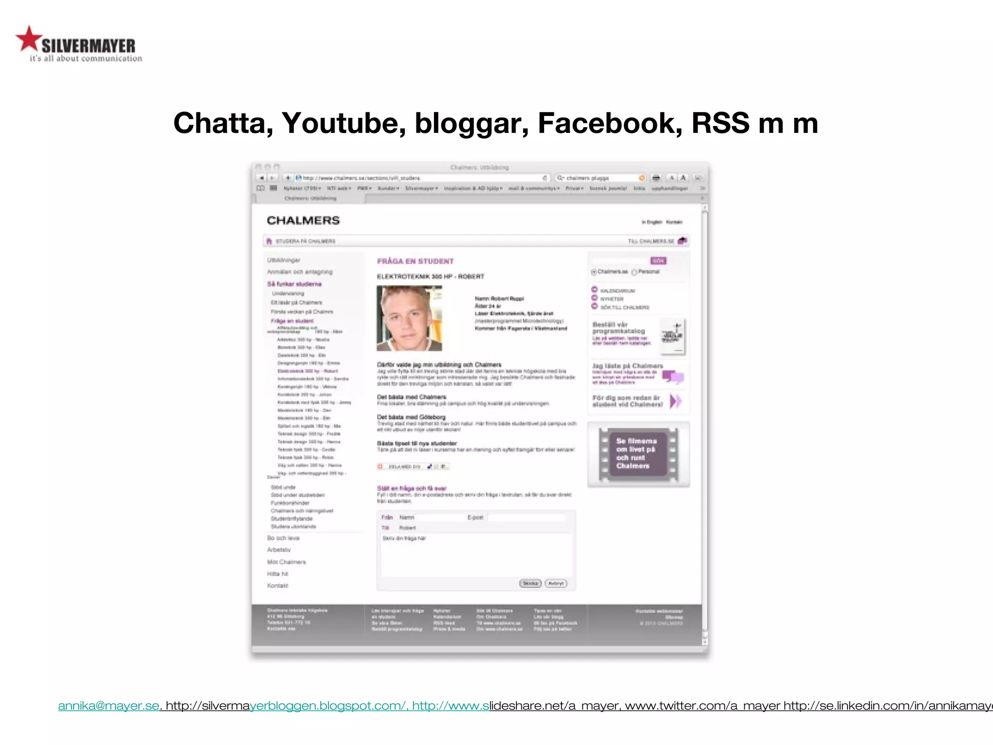 annika@mayer.se. http://silvermayerbloggen.blogspot.com/, http://www.slideshare.net/a_mayer, www.twitter.com/a_mayer http://se.linkedin.com/in/annikamaye
Chatta, Youtube, bloggar, Facebook, RSS m m
 