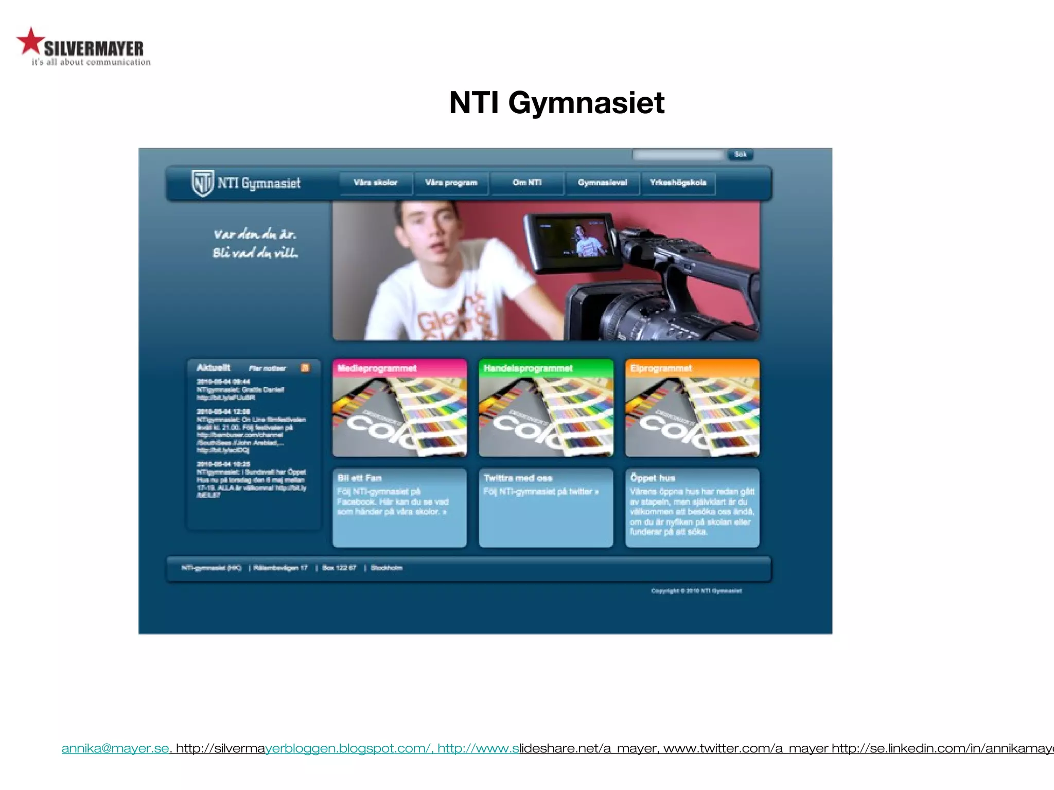 annika@mayer.se. http://silvermayerbloggen.blogspot.com/, http://www.slideshare.net/a_mayer, www.twitter.com/a_mayer http://se.linkedin.com/in/annikamaye
NTI Gymnasiet
 