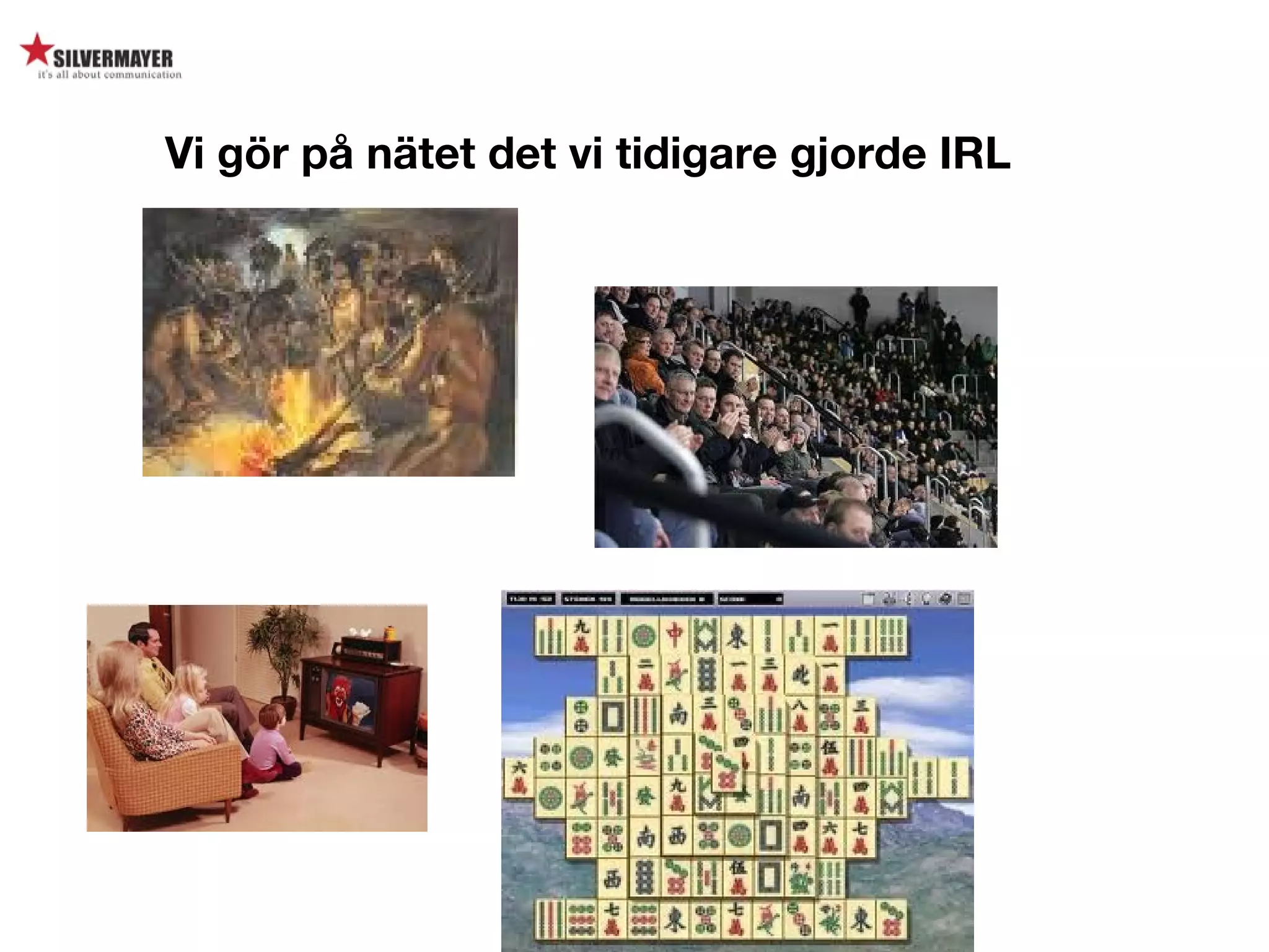 Vi gör på nätet det vi tidigare gjorde IRL
 