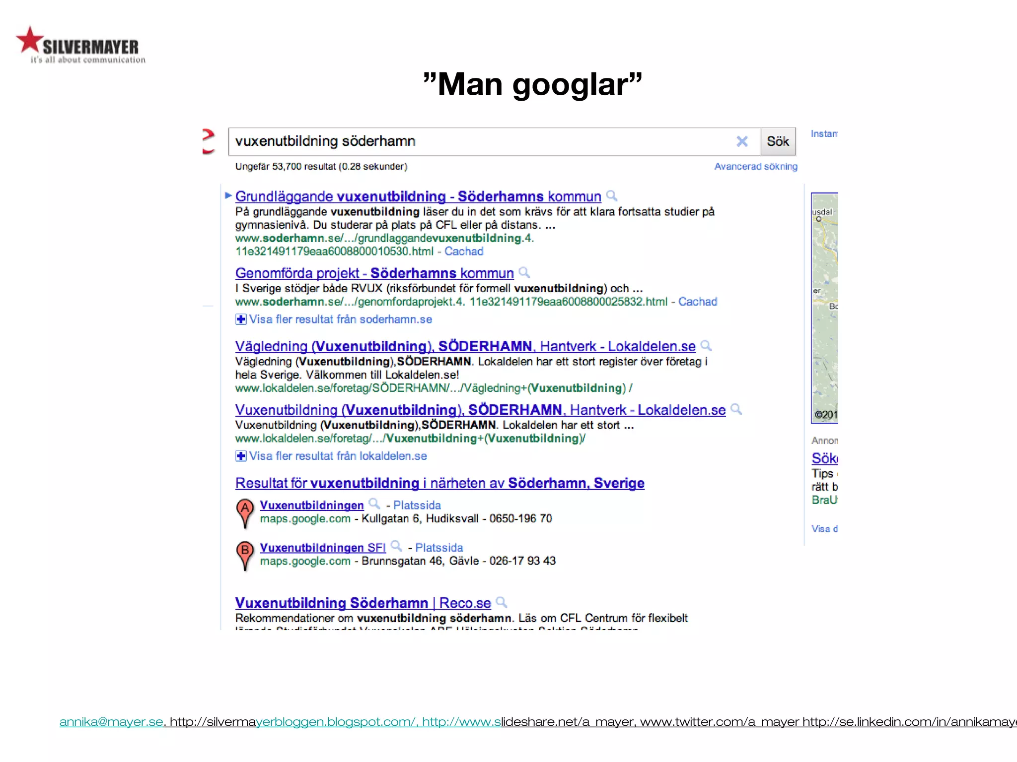 annika@mayer.se. http://silvermayerbloggen.blogspot.com/, http://www.slideshare.net/a_mayer, www.twitter.com/a_mayer http://se.linkedin.com/in/annikamaye
”Man googlar”
 