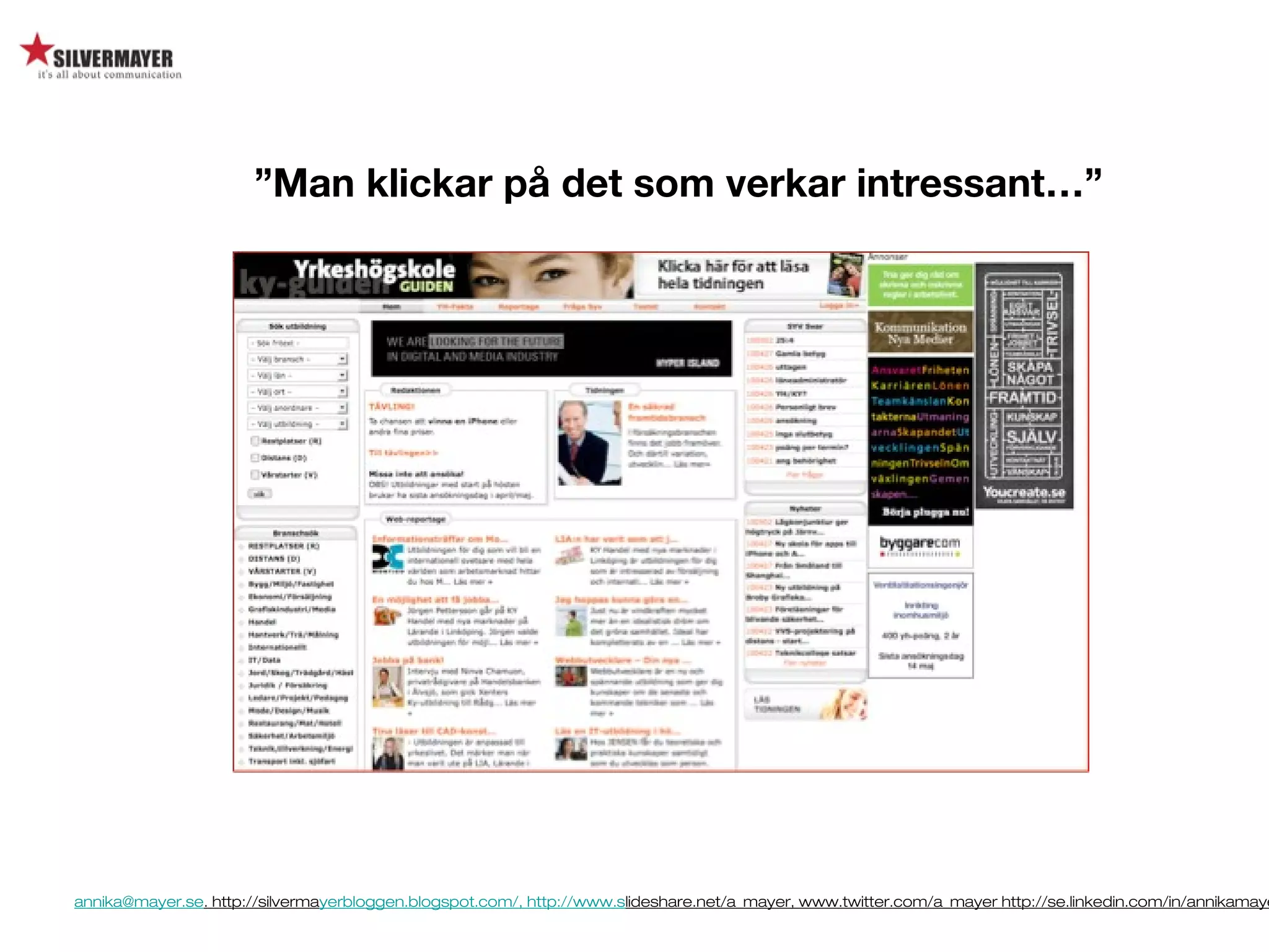 annika@mayer.se. http://silvermayerbloggen.blogspot.com/, http://www.slideshare.net/a_mayer, www.twitter.com/a_mayer http://se.linkedin.com/in/annikamaye
”Man klickar på det som verkar intressant…”
 