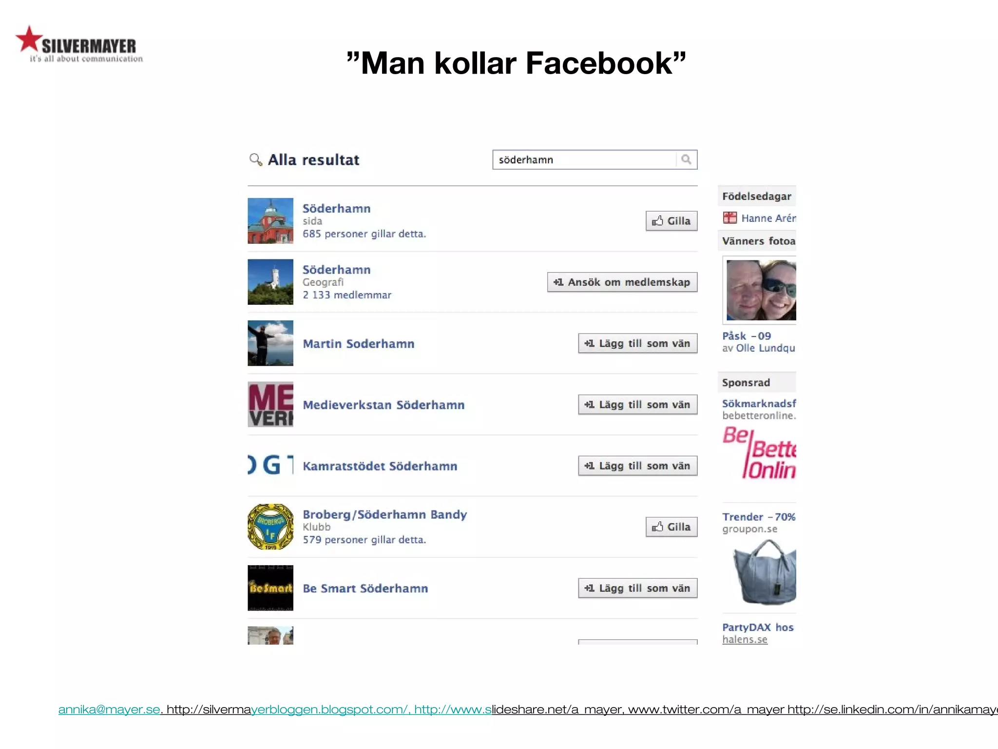 annika@mayer.se. http://silvermayerbloggen.blogspot.com/, http://www.slideshare.net/a_mayer, www.twitter.com/a_mayer http://se.linkedin.com/in/annikamaye
”Man kollar Facebook”
 