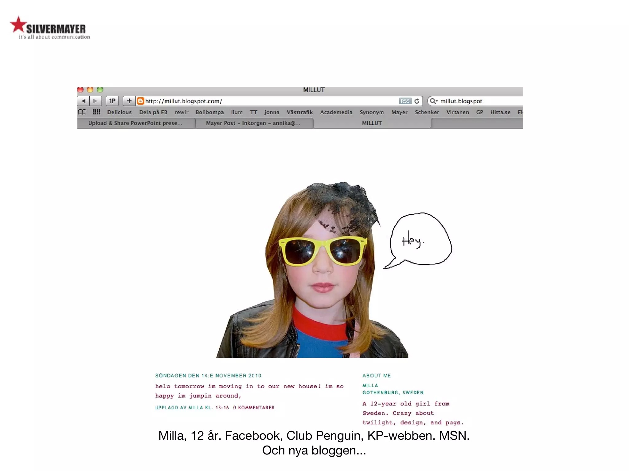 Milla, 12 år. Facebook, Club Penguin, KP-webben. MSN.
Och nya bloggen...
 