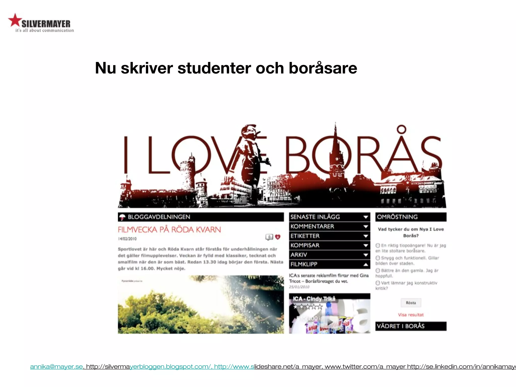 annika@mayer.se. http://silvermayerbloggen.blogspot.com/, http://www.slideshare.net/a_mayer, www.twitter.com/a_mayer http://se.linkedin.com/in/annikamaye
Nu skriver studenter och boråsare
 