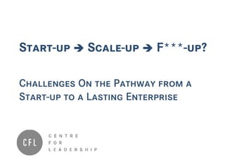 Start-up  Scale-up  F***-up?
Challenges On the Pathway from a
Start-up to a Lasting Enterprise
 