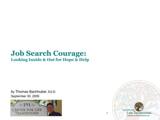 Job Search Courage: Looking Inside & Out for Hope & Help By  Thomas Bachhuber , Ed.D. September 30, 2009 