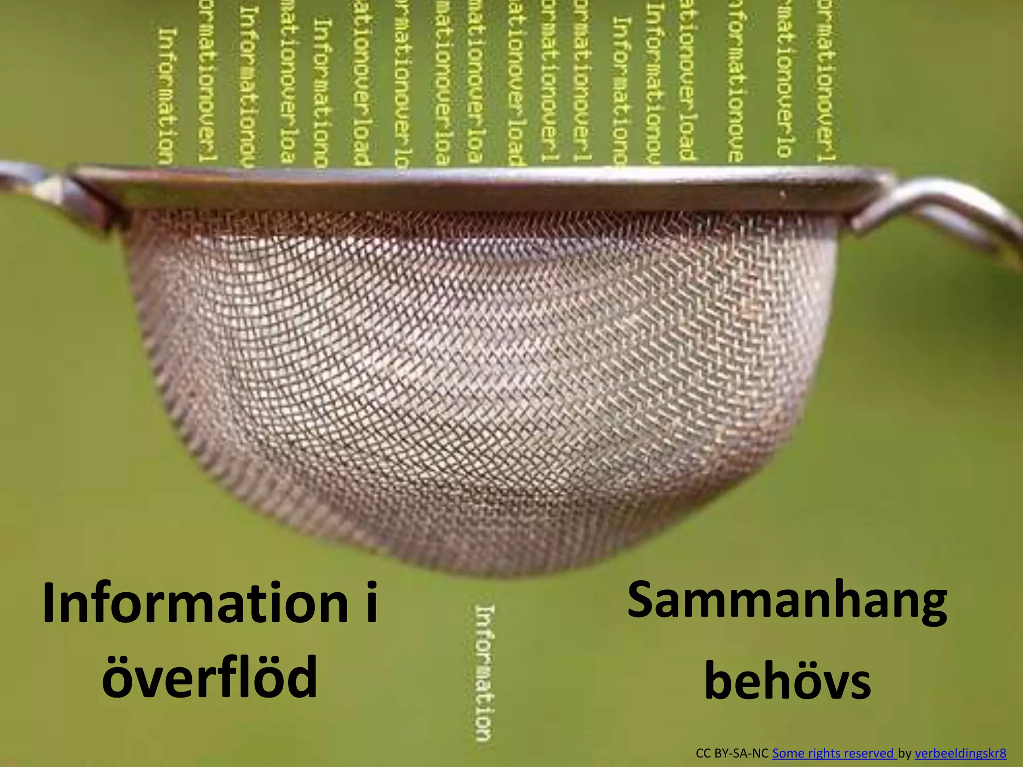 Information i   Sammanhang
   överflöd       behövs
                  CC BY-SA-NC Some rights reserved by verbeeldingskr8
 
