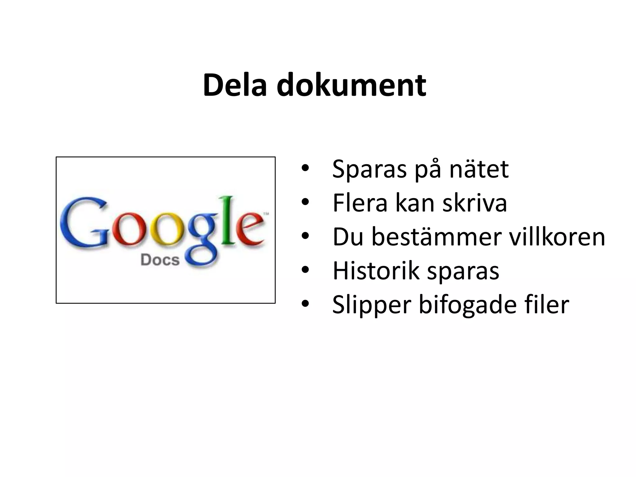 Dela dokument

     •   Sparas på nätet
     •   Flera kan skriva
     •   Du bestämmer villkoren
     •   Historik sparas
     •   Slipper bifogade filer
 