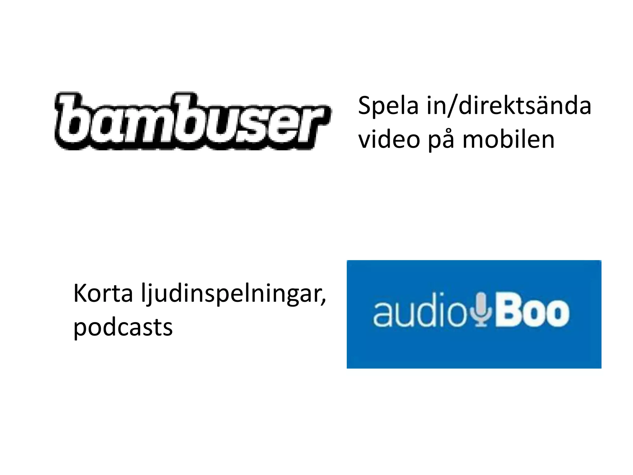 Spela in/direktsända
                          video på mobilen




Korta ljudinspelningar,
podcasts
 