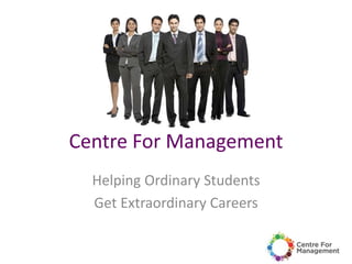 Centre For Management
Helping Ordinary Students
Get Extraordinary Careers
 