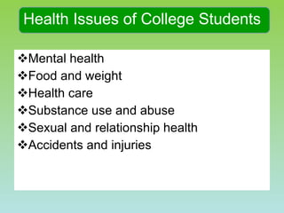 Health Issues of College Students Mental health Food and weight Health care Substance use and abuse Sexual and relationship health Accidents and injuries 