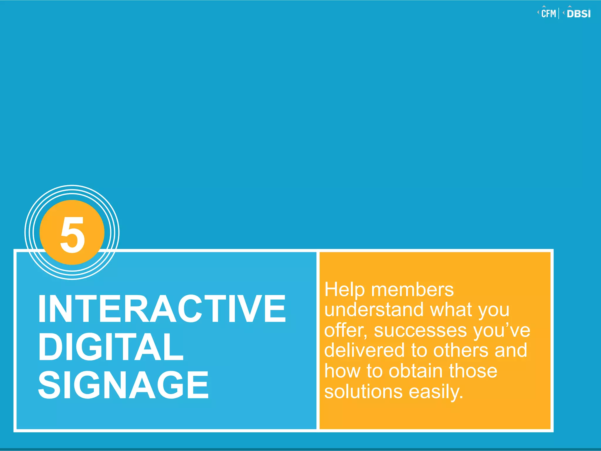 © 2015 Jack Henry & Associates, Inc.®
Help members
understand what you
offer, successes you’ve
delivered to others and
how to obtain those
solutions easily.
5
INTERACTIVE
DIGITAL
SIGNAGE
 