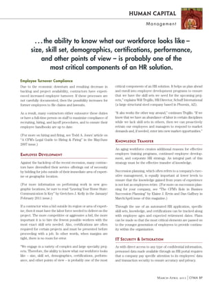 Human Capital
                                                                                         Management



         . . . the ability to know what our workforce looks like –
       size, skill set, demographics, certifications, performance,
             and other points of view – is probably one of the
                 most critical components of an HR solution.
Employee Turnover Compliance
Due to the economic downturn and resulting decrease in             critical components of an HR solution. It helps us plan ahead
backlog and project availability, contractors have experi-         and enroll into employee development programs to ensure
enced increased employee turnover. If these processes are          that we have the skill sets we need for the upcoming proj-
not carefully documented, then the possibility increases for       ects,” explains Will Trujillo, HR Director, Schuff International
former employees to file claims and lawsuits.                      (a large structural steel company based in Phoenix, AZ).

As a result, many contractors either outsource these duties        “It also works the other way around,” continues Trujillo. “If we
or have a full-time person on staff to maximize compliance of      know that we have an abundance of labor in certain disciplines
recruiting, hiring, and layoff procedures, and to ensure their     while we lack skill sets in others, then we can proactively
employee handbooks are up to date.                                 retrain our employees and managers to respond to market
                                                                   demands and, if needed, enter into new market opportunities.”
(For more on hiring and firing, see Todd A. Jones’ article on
“A CFM’s Legal Guide to Hiring & Firing” in the May/June           KNOWLEDGE TRANSFER
2007 issue.)
                                                                   An aging workforce creates additional reasons for effective
EMPLOYEE DEVELOPMENT                                               employee training programs, continued employee develop-
                                                                   ment, and corporate HR strategy. An integral part of this
Against the backdrop of the recent recession, many contrac-        strategy must be the effective transfer of knowledge.
tors have diversified their service offerings out of necessity
by bidding for jobs outside of their immediate area of expert-     Succession planning, which often refers to a company’s exec-
ise or geographic location.                                        utive management, is equally important at lower levels to
                                                                   ensure that the knowledge gained from years of experience
(For more information on performing work in new geo-               is not lost as employees retire. (For more on succession plan-
graphic locations, be sure to read “Leaving Your Home State:       ning for your company, see “The CFM’s Role in Busines
Communication Is Key” by Gretchen J. Kelly in the January/         Succession Planning” by Elaine J. Ervin and Dan Gaffney in
February 2011 issue.)                                              March/April issue of this magazine.)

If a contractor wins a bid outside its region or area of expert-   Through the use of an automated HR application, specific
ise, then it must have the labor force needed to deliver on the    skill sets, knowledge, and certifications can be tracked along
project. The more competitive or aggressive a bid, the more        with employee ages and expected retirement dates. Plans
important it is to hire the fewest possible workers with the       can be made so that the most critical elements are passed on
most exact skill sets needed. Also, certifications are often       to the younger generation of employees to provide continu-
required for certain projects and must be presented before         ity within the organization.
proceeding with a job. In other words, when margins are
tight, there is no room for error.                                 IT SECURITY & INTEGRATION
“We engage in a variety of complex and large specialty proj-       As with direct access to any type of confidential information,
ects. Therefore, the ability to know what our workforce looks      personnel data made available through an HR portal requires
like – size, skill set, demographics, certifications, perform-     that a company pay specific attention to its employees’ data
ance, and other points of view – is probably one of the most       and transaction security to ensure accuracy and privacy.




                                                                                                 March-April 2011 CFMA BP
 