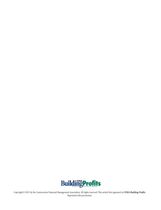 Copyright © 2011 by the Construction Financial Management Association. All rights reserved. This article first appeared in CFMA Building Profits.
                                                       Reprinted with permission.
 