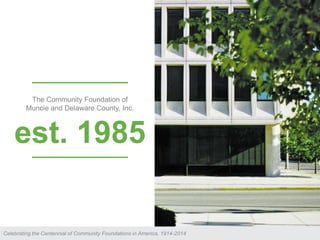 The Community Foundation of
Muncie and Delaware County, Inc.
est. 1985
REPLACE WITH YOUR PHOTO
©2013 COF & MCFVCelebrating the Centennial of Community Foundations in America, 1914-2014
 