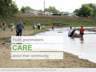 ©2013 COF & MCFV
Youth grantmakers
CARE
about their community
Celebrating the Centennial of Community Foundations in America, 1914-2014
 
