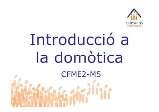 Introducció a
 la domòtica
    CFME2-M5
 