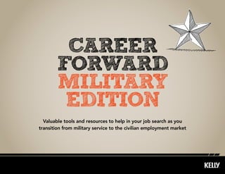 career
forward
military
edition
Valuable tools and resources to help in your job search as you
transition from military service to the civilian employment market

 
