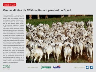 AGENDA
Vendas diretas da CFM continuam para todo o Brasil
A Agro-Pecuária CFM é a pioneira no Brasil
a trabalhar na seleção e produção de touros
Nelore a pasto com Certificado Especial de
Identificação e Produção (CEIP) e como a
principal fornecedora de touros ceipados,
além de seus periódicos leilões virtuais e
do seu tradicional Megaleilão e Megaloja,
a CFM continua durante o ano inteiro com
suas porteiras abertas para vendas diretas na
fazenda de reprodutores Nelore de produção a
pasto. A genética CFM continua disponível pelo
sistema de venda direta em duas propriedades:
na Fazenda São Francisco, em Magda (SP) ou
na Fazenda Lageado, em Aquidauana (MS).
As aquisições nas propriedades permanecem
com as várias vantagens comerciais dos leilões
da CFM com frete grátis para cargas fechadas
e venda parcelada isenta de comissão.
Portanto, o pecuarista que precisa reforçar sua
bateria de touros melhoradores ainda nesta
estação de monta e não teve a oportunidade
de comprar novos animais em um dos leilões
da CFM de 2013 pode fazer suas aquisições
diretas de animais bastando apenas para isso
fazer seu agendamento de visita a CFM em
fazenda de sua opção pelo fone 0800 127 111
ou envie e-mail para o: faleconosco@agrocfm.
com.br ou acesse o site www.agrocfm.com.br.
Siga a CFM no Twitter @agrocfm.

Nós preferimos

0800-127111

 