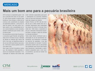 0800-127111Nós preferimos
2015 começa e a expectativa geral é de
que a pecuária terá mais um ano positi-
vo. Dois motivos ajudam a explicar essa
tendência. Para começar, a oferta de boi
continua curta, sustentando as cotações
em patamares positivos – como já se ve-
rifica em janeiro. Na outra ponta, há o
fator externo, com a possibilidade de le-
var a carne brasileira a novos mercados,
também contribuindo para manter a ofer-
ta interna justa.
Em entrevista ao jornal Valor Econômico,
a consultora Lygia Pimentel, da Agrifatto,
disse não ter dúvidas de que a retenção
de fêmeas se estenda pelo menos até
2016. Com isso, os frigoríficos ainda te-
rão um ano difícil para fechar suas esca-
las. “2015 terá o mesmo padrão de 2014,
com oferta curta”.
Alex Lopes, da Scot Consultoria, lembra
que, não bastasse a oferta apertada, a
seca é um complicador importante. “A re-
cuperação do rebanho será ainda mais
lenta”, entende o especialista, para quem
o desempenho da economia brasileira
como um todo será vital para a recompo-
sição das margens da indústria.
Aedson Pereira, da FNP, não tem dúvi-
das de que a oferta restrita deve ser a
principal responsável pela sustentação
dos preços da arroba no mercado físico
neste ano. “Além disso, a expectativa é
de que a demanda internacional aqueci-
da ajude a enxugar a oferta de animais
no mercado doméstico”.
Todos esses fatores contribuem para a
valorização do uso de reprodutores me-
lhoradores, que aceleraram a produção
de bezerros de qualidade, e que são
mais valorizados no mercado. O cenário
permanece positivo para os pecuaristas
que substituem seus touros mais erados
para impulsionar a reprodução e, assim,
estarem preparados para o bom retor-
no econômico, que deve se manter nos
próximos anos.
Mais um bom ano para a pecuária brasileira
MERCADO
 