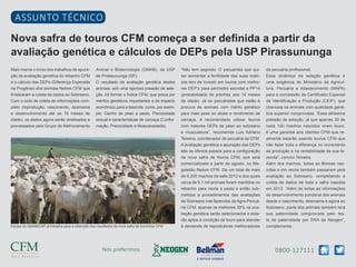 0800-127111Nós preferimos
Nova safra de touros CFM começa a ser definida a partir da
avaliação genética e cálculos de DEPs pela USP Pirassununga
Assunto técnico
Maio marca o início dos trabalhos de apura-
ção da avaliação genética do rebanho CFM
e o cálculo das DEPs (Diferença Esperada
na Progênie) dos animais Nelore CFM que
finalizaram a coleta de dados ao Sobreano.
Com o ciclo de coleta de informações com-
pleto (reprodução, nascimento, desmama
e desenvolvimento até os 18 meses de
idade), os dados agora serão analisados e
processados pelo Grupo de Melhoramento
Animal e Biotecnologia (GMAB), da USP
de Pirassununga (SP).
O resultado da avaliação genética destes
animais, sob uma rigorosa pressão de sele-
ção, irá formar o Índice CFM, que preza por
méritos genéticos importantes e de impacto
econômico para a fazenda, como, por exem-
plo: Ganho de peso a pasto, Precocidade
sexual e características de carcaça (Confor-
mação, Precocidade e Musculosidade).
“Não tem segredo. O pecuarista que qui-
ser aumentar a fertilidade das suas matri-
zes tem de investir em touros com melho-
res DEP’s para perímetro escrotal e PP14
(probabilidade de prenhez aos 14 meses
de idade). Já os pecuaristas que estão à
procura de animais com mérito genético
para mais peso ao abate e rendimento de
carcaça, é recomendado utilizar touros
com maiores DEPs de peso ao sobreano
e musculatura”, recomenda Luis Adriano
Teixeira, coordenador de pecuária da CFM.
A avaliação genética e apuração das DEPs
são os últimos passos para a configuração
da nova safra de touros CFM, que será
comercializada a partir de agosto, no Me-
galeilão Nelore CFM. De um total de mais
de 6.200 machos da safa 2012 e dos quais
cerca de 5,1 mil animais foram mantidos no
rebanho para recria a pasto e então sub-
metidos a procedimentos das avaliações
de Sobreano nas fazendas da Agro-Pecuá-
ria CFM, apenas os melhores 30% na ava-
liação genética serão selecionados e esta-
rão aptos à condição de touro para atender
à demanda de reprodutores melhoradores
da pecuária profissional.
Essa dinâmica de seleção genética é
uma exigência do Ministério da Agricul-
tura, Pecuária e Abastecimento (MAPA)
para a concessão do Certificado Especial
de Identificação e Produção (CEIP), que
chancela os animais com qualidade gené-
tica superior comprovada. “Essa altíssima
pressão de seleção, já que apenas 30 de
cada 100 machos nascidos viram touro,
é uma garantia aos clientes CFM que re-
almente estarão usando touros CFM que
irão fazer toda a diferença no incremento
da produção e na rentabilidade da sua fa-
zenda”, conclui Teixeira.
Além dos machos, todas as fêmeas nas-
cidas e em recria também passaram pela
avaliação ao Sobreano, completando a
coleta de dados de toda a safra nascida
em 2012. “Além de todas as informações
do desenvolvimento ponderal dos animais
desde o nascimento, desmama e agora ao
Sobreano, parte dos animais também terá
sua paternidade comprovada pelo tes-
te de paternidade por DNA da Neogen”,
complementa.Equipe do GMAB/USP já trabalha para a obtenção dos resultados da nova safra de tourinhos CFM
 