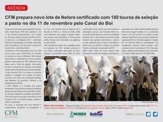 AGENDA
CFM prepara novo lote de Nelore certificado com 180 touros de seleção
a pasto no dia 11 de novembro pelo Canal do Boi
Amigo pecuarista anote na sua agenda! O próximo

por isso, nem sempre pode se deslocar até a

conformação visual, mesmo que esta é apenas a

pecuarista com o frete rodoviário grátis para todo

leilão virtual Nelore CFM será realizado no dia

fazenda da CFM ou o recinto de leilão, então

embalagem, porque o que interessa mesmo é o

Brasil para cargas fechadas (16, no caminhão

11 de novembro (segunda-feira), com a oferta

como alternativa para agilizar e atender melhor

que cada animal oferece em termos de qualidade

truque, e 24 a 26 animais, na carreta) ou para

de 180 touros Nelore oriundos da safra de 2011

aos clientes e suas aquisições, a CFM promove

genética, isto é o que importa ao produtor, poder

qualquer quantidade de touros para entrega em

e, todos com a certificação CEIP – Certificado

Leilões Virtuais, com transmissão via parabólica

transferir esta genética selecionada a pasto e

Aquidauana/MS (na Fazenda Lageado), Cuiabá/

Especial de Identificação e Produção. Este leilão

ou pela internet.

de alta qualidade para as futuras bezerradas e

MT (na Fazenda MGM) ou Goianésia/GO. Os

será transmitido ao vivo para todo o Brasil pelo

“São reprodutores jovens com avaliação dentro

bezerros da sua fazenda”, salienta Luis Adriano

compradores também podem parcelar suas

Canal do Boi, a partir das 20h30.

do programa da CFM, animais precoces e

Teixeira, coordenador de pecuária da CFM.

compras em até 14 parcelas (2+2+10). Para este

Anualmente a CFM disponibiliza cerca de 2.000

com índices importantes para ganho de peso,

Neste Leilão Virtual de Touros Nelore CFM,

leilão o cadastro já está disponível por intermédio

touros jovens para fornecimento ao mercado

carcaça e precocidade sexual. Além de ótima

permanece o pacote de vantagens comerciais ao

da Central Leilões pelo fone (18) 3608-0999.

da pecuária de corte profissional. São animais
selecionados e certificados num funil de pressão
genética onde apenas os 30% melhores touros
Nelore para o Índice de seleção, entre ganho
de peso e rendimento de carcaça e precocidade
sexual, foram selecionados para comercialização.
A Agro-Pecuária CFM é a pioneira na pecuária
brasileira a trabalhar com seleção de Nelore
comercial com CEIP, uma certificação auditada
pelo Ministério da Agricultura, Pecuária e do
Abastecimento (MAPA).
A CFM também é a empresa que possui
atualmente o maior banco de dados em avaliação
genética da raça Nelore com quase 500 mil dados
de desmama coletados e auditados pelo MAPA e
com touros entre os principais colocados em três
sumários CEIP do mercado (Aliança, Qualitas e
PAINT Consolidado).
Em geral, o pecuarista tem seus afazeres e
compromissos constantes na propriedade e,

Leilão Virtual Nelore CFM

Mais informações - Página do leilão http://agrocfm.com.br/leilao-virtual-cfm-novembro-2013/, ou ligue para o fone 0800 127 111,
e-mail: faleconosco@agrocfm.com.br ou pelo site www.agrocfm.com.br. Siga a CFM no twitter @agrocfm.

Nós preferimos

0800-127111

 