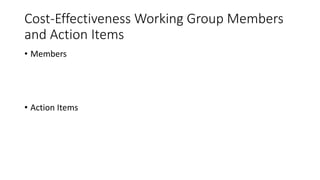 Cost-Effectiveness Working Group Members
and Action Items
• Members
• Action Items
 