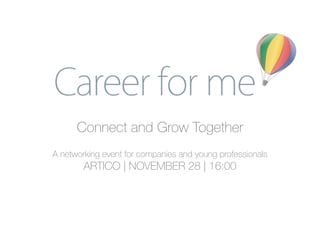 Connect and Grow Together 
! 
A networking event for companies and young professionals 
ARTICO | NOVEMBER 28 | 16:00 
!!! 
 