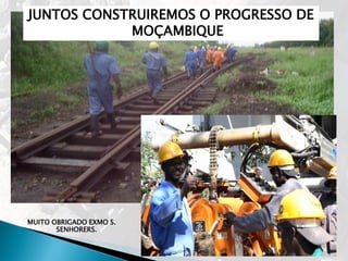 MUITO OBRIGADO EXMO S.
SENHORERS.
JUNTOS CONSTRUIREMOS O PROGRESSO DE
MOÇAMBIQUE
 