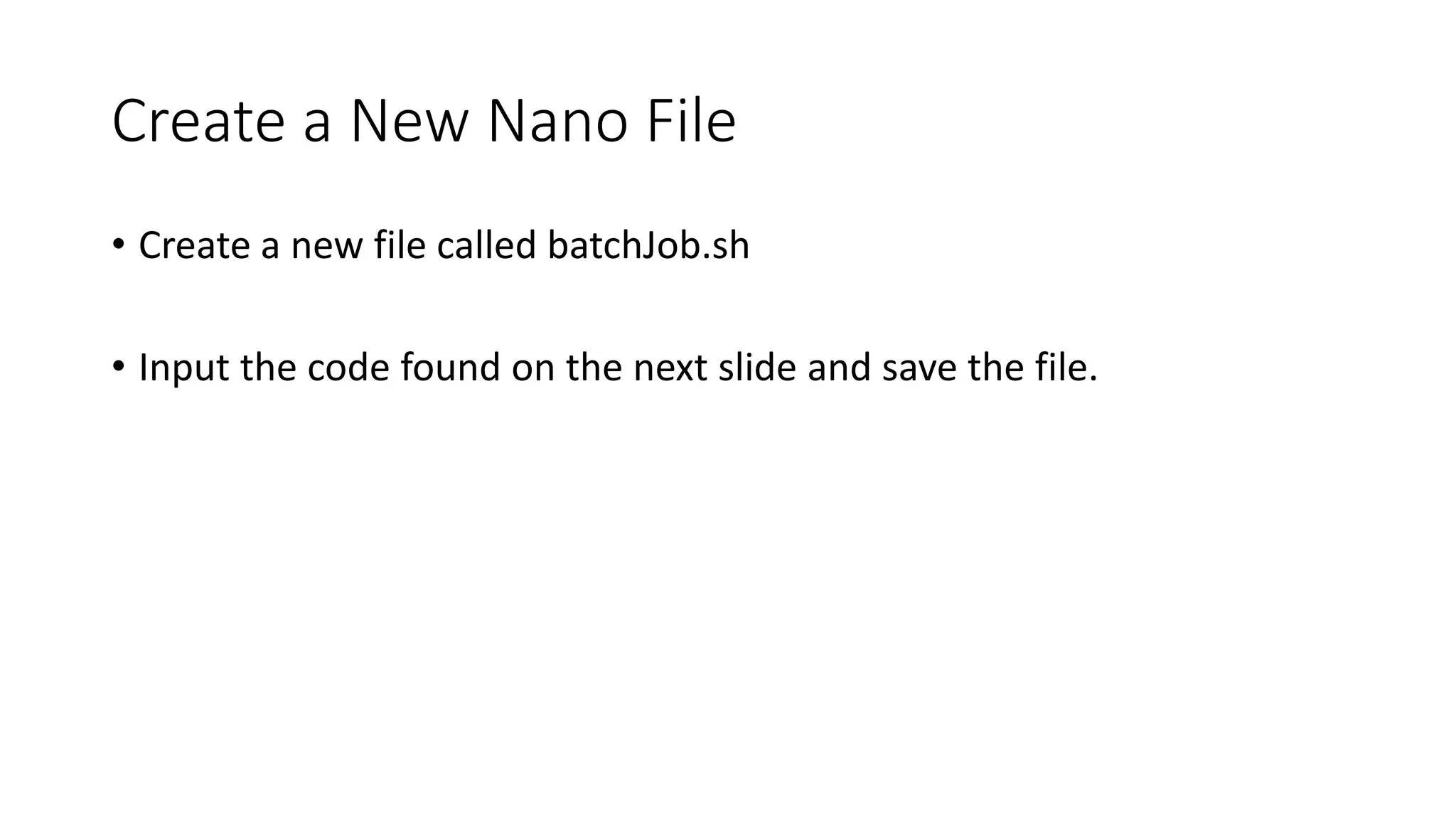 Create a New Nano File
• Create a new file called batchJob.sh
• Input the code found on the next slide and save the file.
 