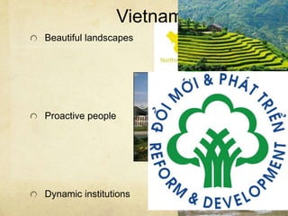 Vietnam
Beautiful landscapes
Proactive people
Dynamic institutions
 