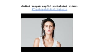 Jediná kampaň napříč sociálními sítěmi
#TopshopxAdidasOriginals
 