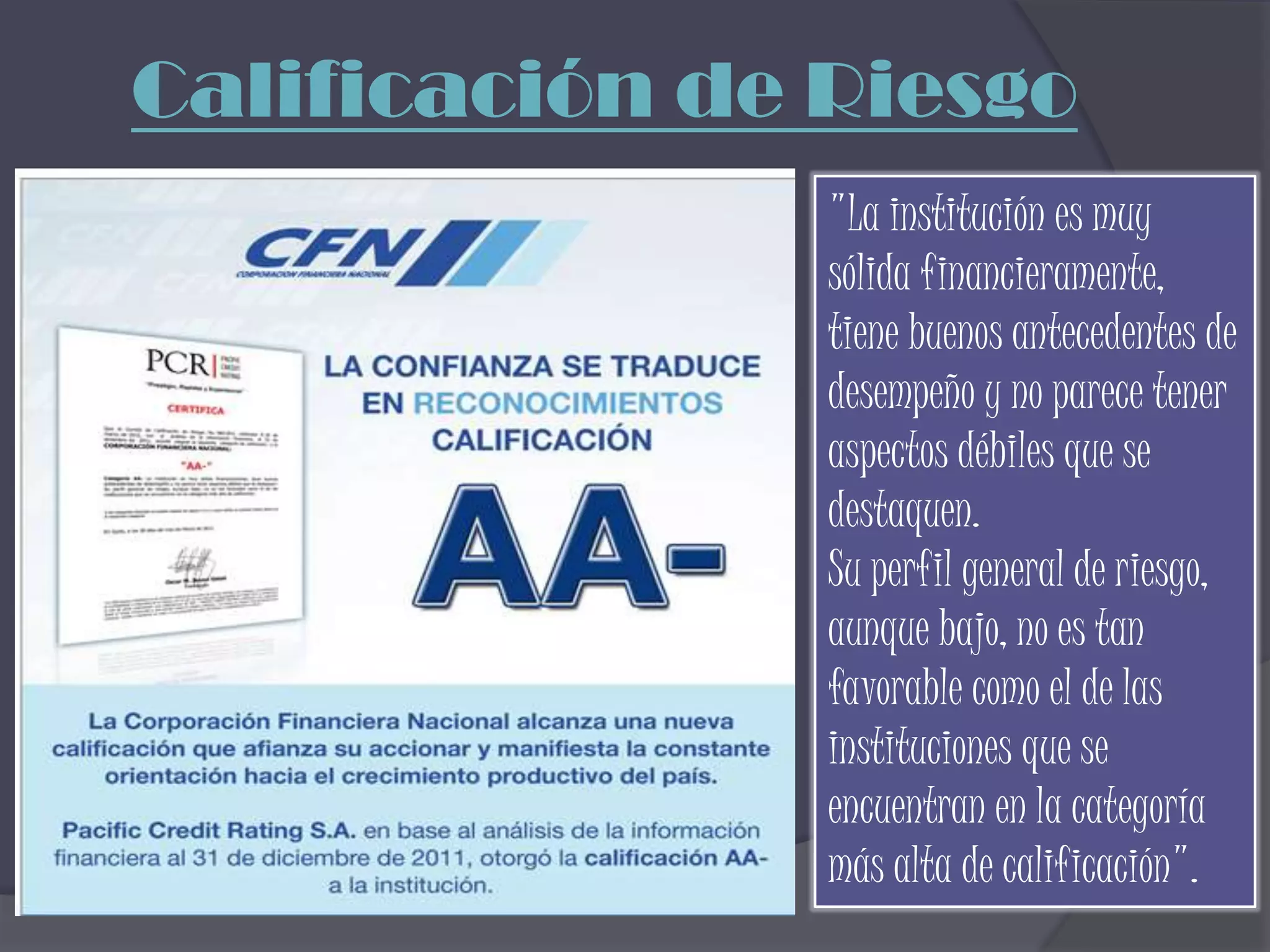 Calificación de Riesgo
                "La institución es muy
                sólida financieramente,
                tiene buenos antecedentes de
                desempeño y no parece tener
                aspectos débiles que se
                destaquen.
                Su perfil general de riesgo,
                aunque bajo, no es tan
                favorable como el de las
                instituciones que se
                encuentran en la categoría
                más alta de calificación".
 