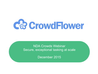 ‹#› Proprietary & Confidential
NDA Crowds Webinar
Secure, exceptional tasking at scale
December 2015
 