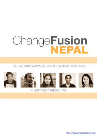 NEPAL
ChangeFusion
http://nepal.changefusion.org/
INVESTMENT BROCHURE
SOCIAL INNOVATION DESIGN & INVESTMENT SERVICE
 