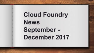 Cloud Foundry
News
September -
December 2017
 