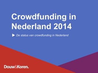 Crowdfunding in
Nederland 2014
De status van crowdfunding in Nederland
 