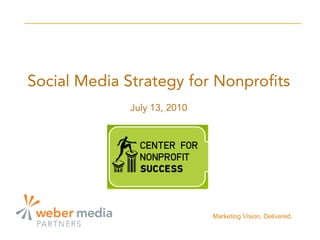 Social Media Strategy for Nonprofits
              July 13, 2010




                              Marketing Vision, Delivered.
 