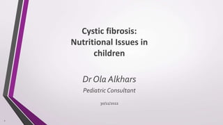 Cystic fibrosis:
Nutritional Issues in
children
Dr Ola Alkhars
Pediatric Consultant
30/11/2022
1
 