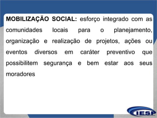 MOBILIZAÇÃO SOCIAL: esforço integrado com as
comunidades locais para o planejamento,
organização e realização de projetos,...