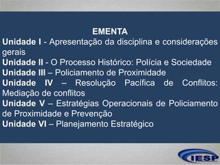 EMENTA
Unidade I - Apresentação da disciplina e considerações
gerais
Unidade II - O Processo Histórico: Polícia e Sociedad...