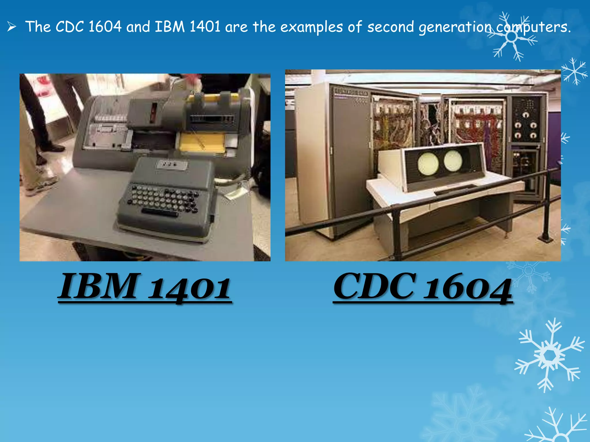  The CDC 1604 and IBM 1401 are the examples of second generation computers.
IBM 1401 CDC 1604
 