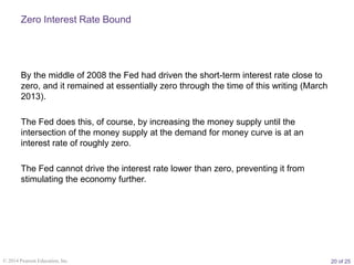 20 of 25
© 2014 Pearson Education, Inc.
Zero Interest Rate Bound
By the middle of 2008 the Fed had driven the short-term i...