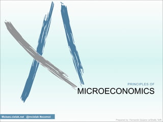 PRINCIPLES OF 
MICROECONOMICS 
Moises.cielak.net @mcielak #ecomoi 
Prepared by: Fernando Quijano w/Shelly Tefft 
 